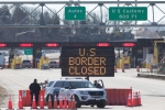 Justin Trudeau, US, us canada borders to remain closed till june 21, Us canada borders